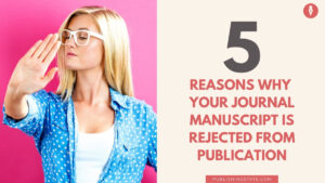 5 Reasons Why Your Journal Manuscript is Rejected from Publication